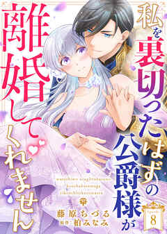 私を裏切ったはずの公爵様が離婚してくれません8話