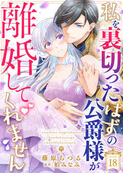 私を裏切ったはずの公爵様が離婚してくれません18話
